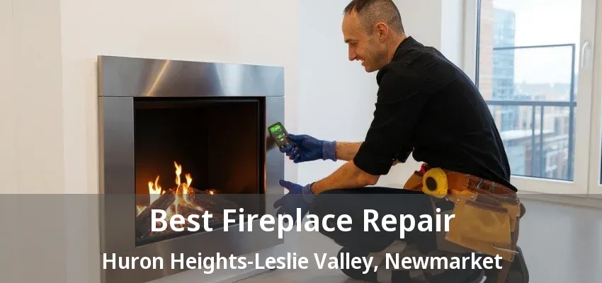 Best Fireplace Repair Huron Heights-Leslie Valley, Newmarket - ON