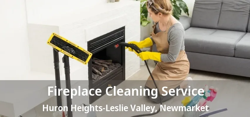 Fireplace Cleaning Service Huron Heights-Leslie Valley, Newmarket - ON