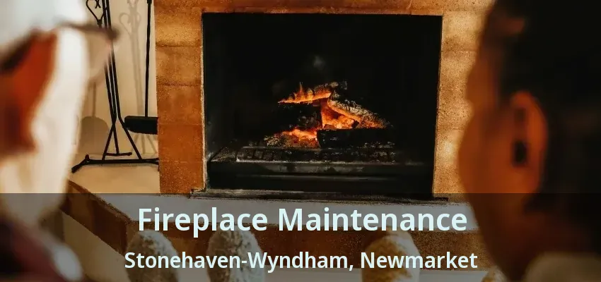 Fireplace Maintenance Stonehaven-Wyndham, Newmarket - ON Fireplace Maintenance Stonehaven-Wyndham, Newmarket - ON