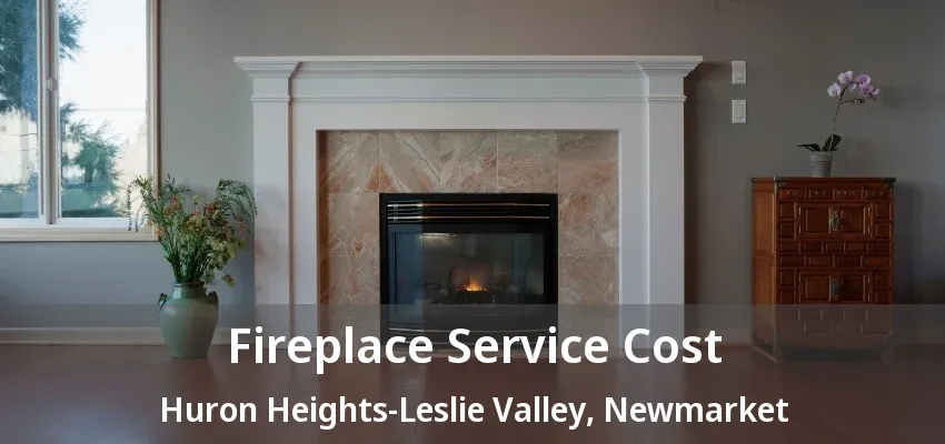 Fireplace Service Cost Huron Heights-Leslie Valley, Newmarket - ON