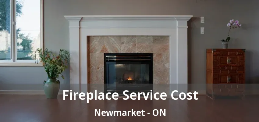 Fireplace Service Cost Newmarket - ON Fireplace Service Cost Newmarket - ON