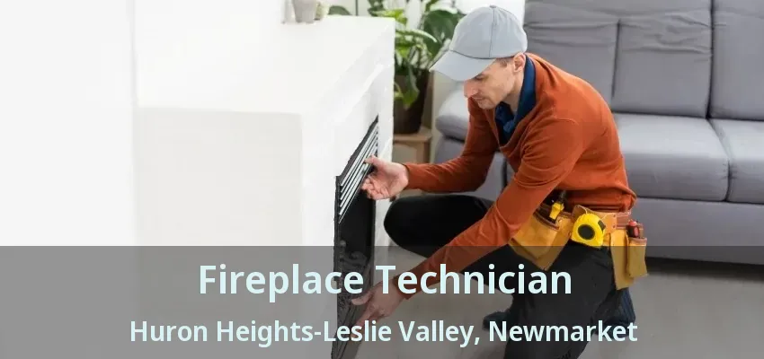 Fireplace Technician Huron Heights-Leslie Valley, Newmarket - ON Fireplace Technician Huron Heights-Leslie Valley, Newmarket - ON