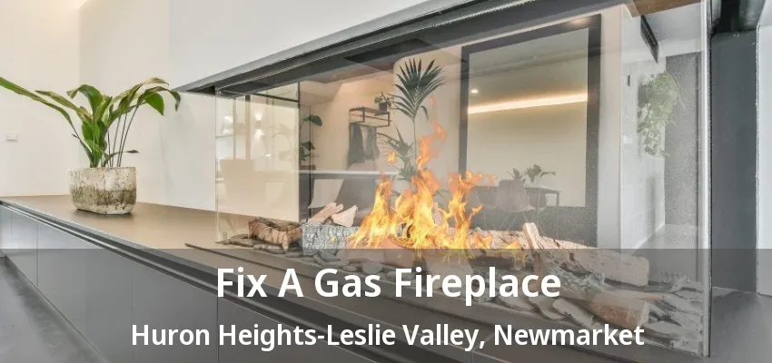 Fix A Gas Fireplace Huron Heights-Leslie Valley, Newmarket - ON