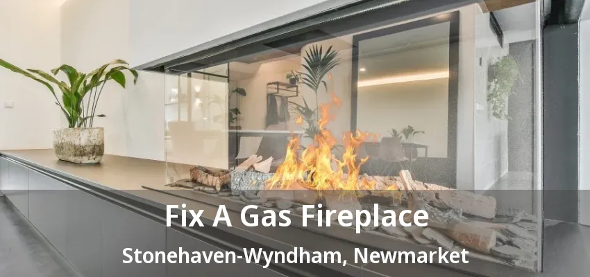 Fix A Gas Fireplace Stonehaven-Wyndham, Newmarket - ON Fix A Gas Fireplace Stonehaven-Wyndham, Newmarket - ON