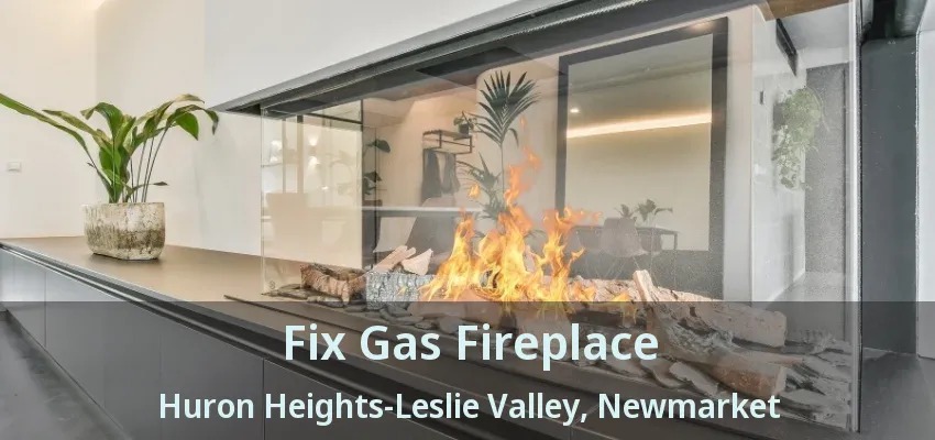 Fix Gas Fireplace Huron Heights-Leslie Valley, Newmarket - ON Fix Gas Fireplace Huron Heights-Leslie Valley, Newmarket - ON
