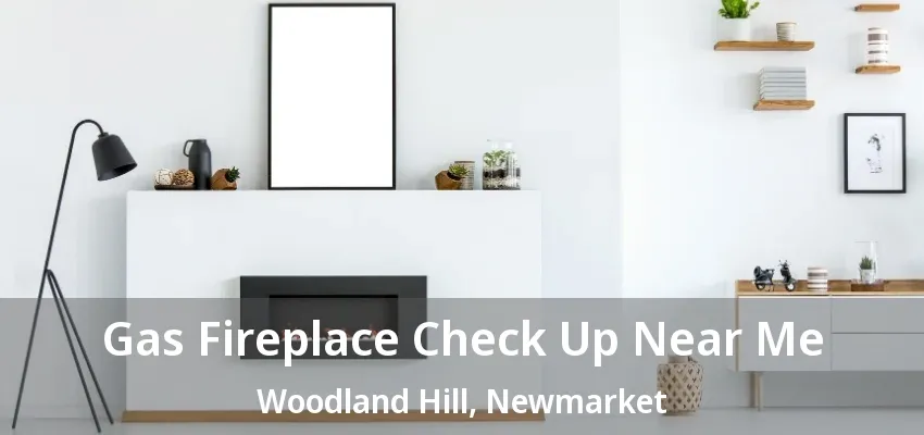 Gas Fireplace Check Up Near Me Woodland Hill, Newmarket - ON Gas Fireplace Check Up Near Me Woodland Hill, Newmarket - ON