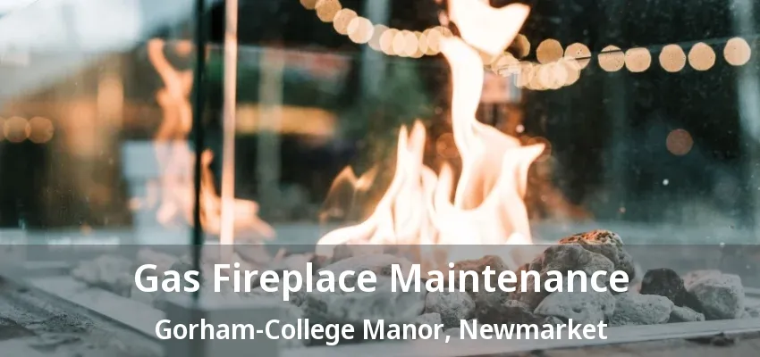 Gas Fireplace Maintenance Gorham-College Manor, Newmarket - ON Gas Fireplace Maintenance Gorham-College Manor, Newmarket - ON