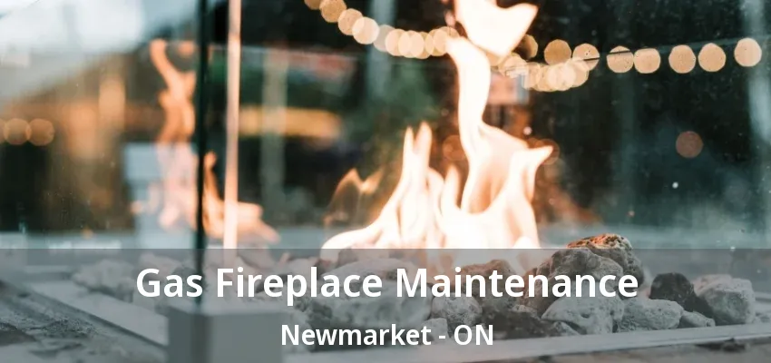 Gas Fireplace Maintenance Newmarket - ON Gas Fireplace Maintenance Newmarket - ON