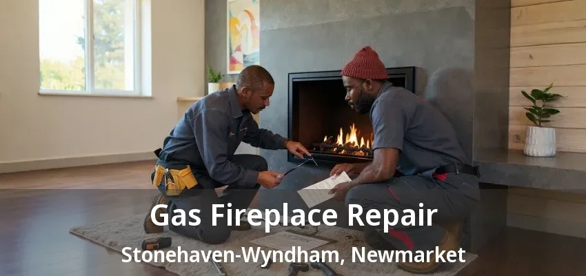 Gas Fireplace Repair Stonehaven-Wyndham, Newmarket - ON Gas Fireplace Repair Stonehaven-Wyndham, Newmarket - ON