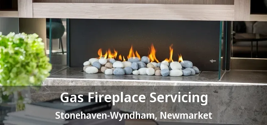 Gas Fireplace Servicing Stonehaven-Wyndham, Newmarket - ON