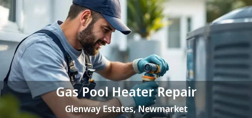 Gas Pool Heater Repair Glenway Estates, Newmarket - ON