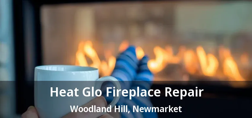 Heat Glo Fireplace Repair Woodland Hill, Newmarket - ON Heat Glo Fireplace Repair Woodland Hill, Newmarket - ON