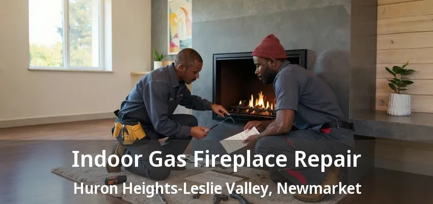 Indoor Gas Fireplace Repair Huron Heights-Leslie Valley, Newmarket - ON