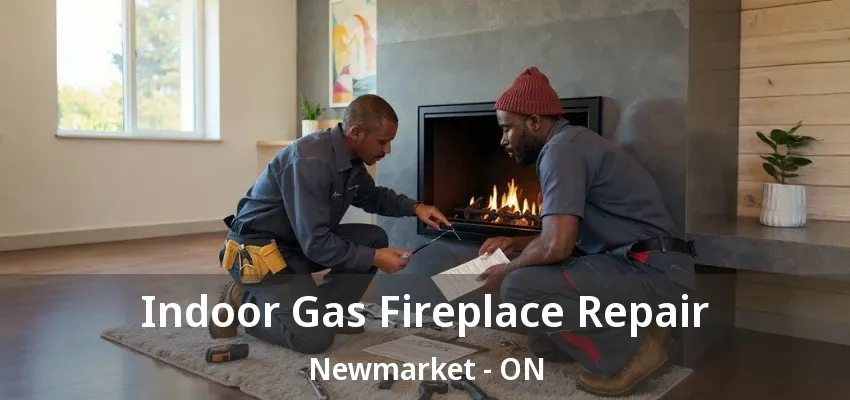 Indoor Gas Fireplace Repair Newmarket - ON Indoor Gas Fireplace Repair Newmarket - ON