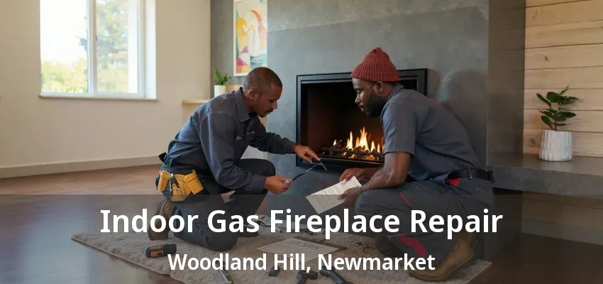Indoor Gas Fireplace Repair Woodland Hill, Newmarket - ON