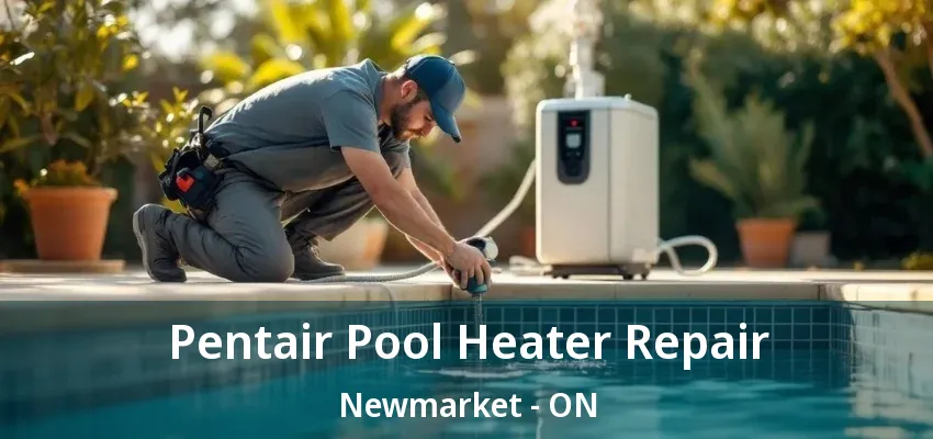 Pentair Pool Heater Repair Newmarket - ON Pentair Pool Heater Repair Newmarket - ON