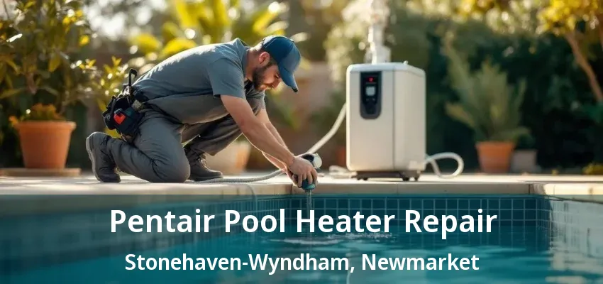Pentair Pool Heater Repair Stonehaven-Wyndham, Newmarket - ON