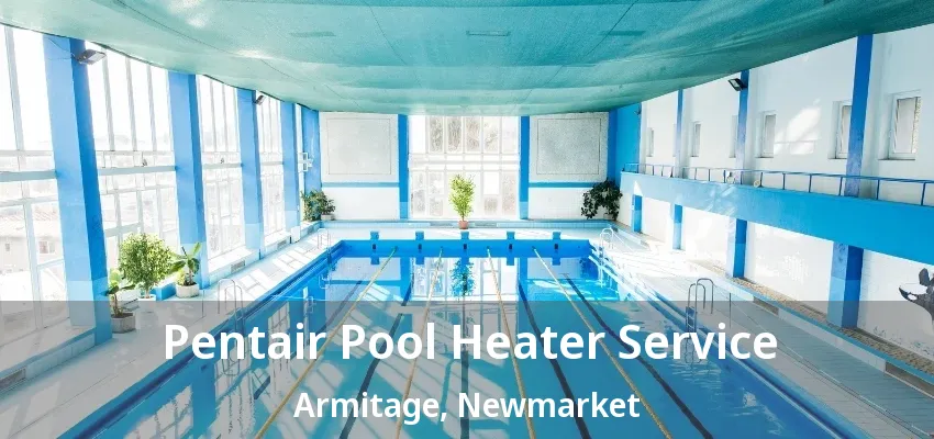 Pentair Pool Heater Service Armitage, Newmarket - ON