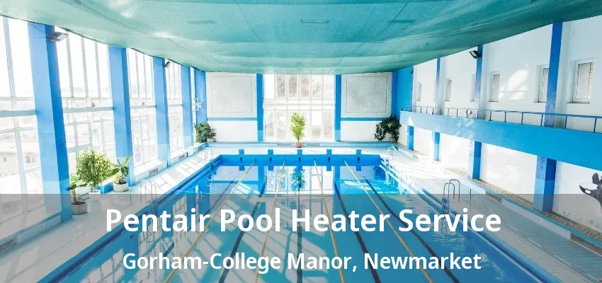 Pentair Pool Heater Service Gorham-College Manor, Newmarket - ON