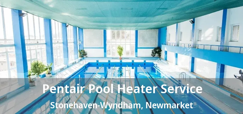 Pentair Pool Heater Service Stonehaven-Wyndham, Newmarket - ON Pentair Pool Heater Service Stonehaven-Wyndham, Newmarket - ON