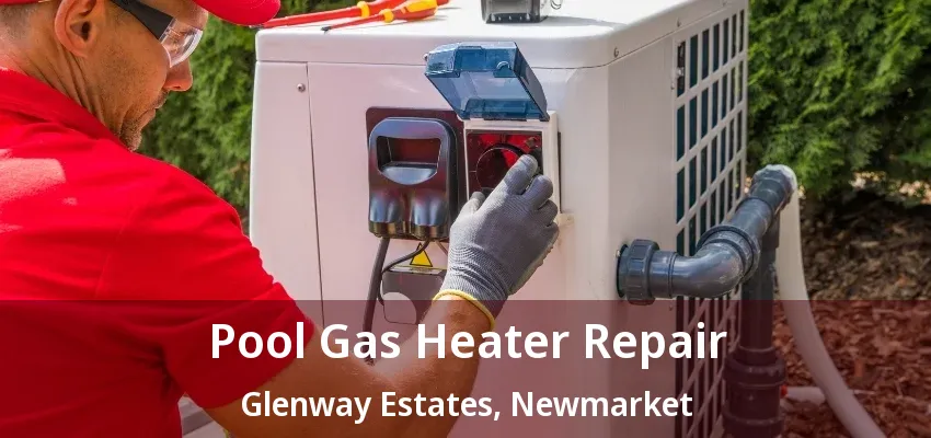 Pool Gas Heater Repair Glenway Estates, Newmarket - ON