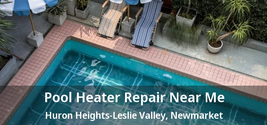 Pool Heater Repair Near Me Huron Heights-Leslie Valley, Newmarket - ON