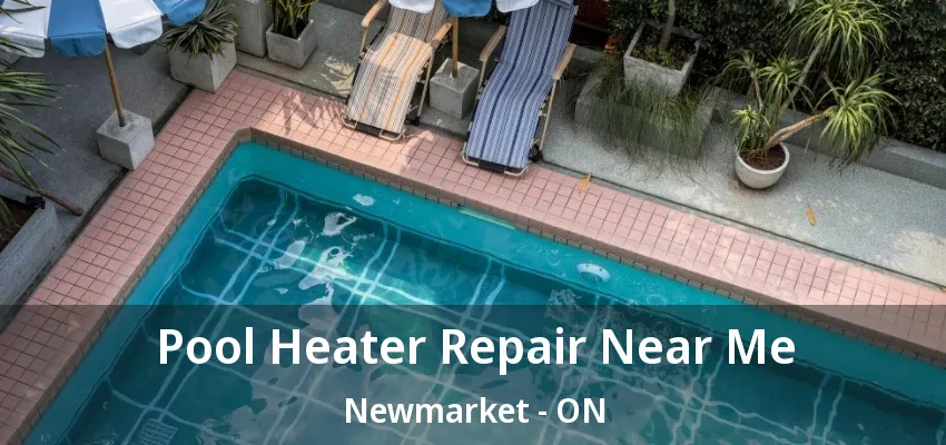 Pool Heater Repair Near Me Newmarket - ON