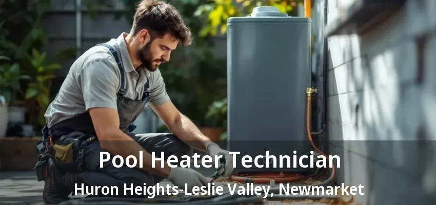 Pool Heater Technician Huron Heights-Leslie Valley, Newmarket - ON