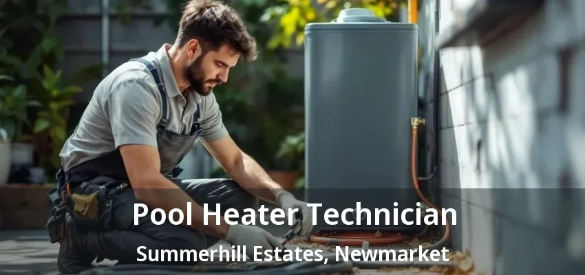 Pool Heater Technician Summerhill Estates, Newmarket - ON