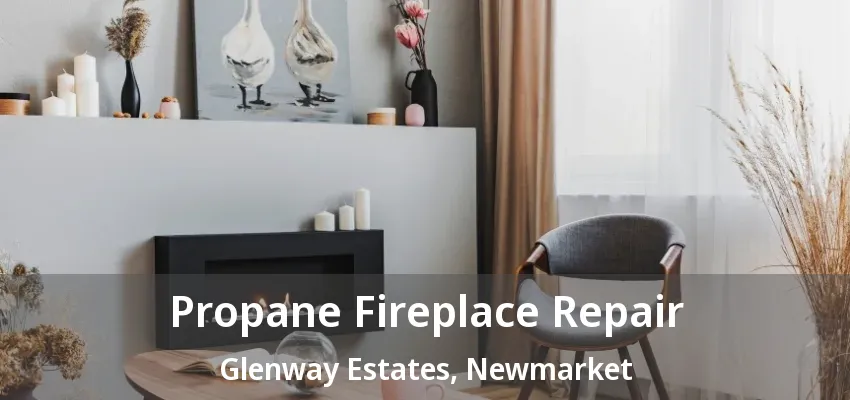 Propane Fireplace Repair Glenway Estates, Newmarket - ON