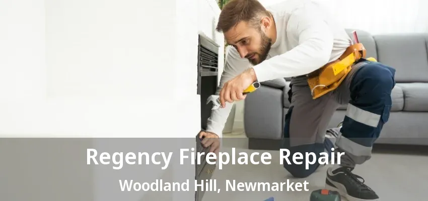 Regency Fireplace Repair Woodland Hill, Newmarket - ON