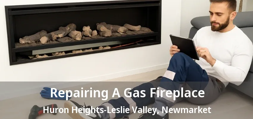 Repairing A Gas Fireplace Huron Heights-Leslie Valley, Newmarket - ON