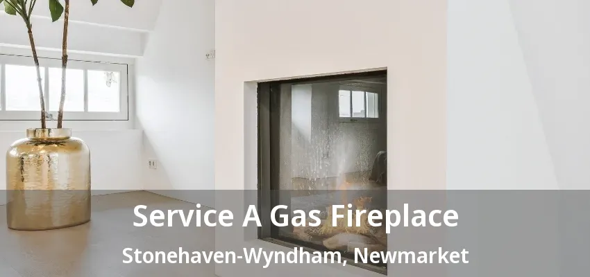 Service A Gas Fireplace Stonehaven-Wyndham, Newmarket - ON Service A Gas Fireplace Stonehaven-Wyndham, Newmarket - ON