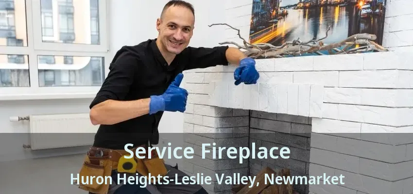 Service Fireplace Huron Heights-Leslie Valley, Newmarket - ON Service Fireplace Huron Heights-Leslie Valley, Newmarket - ON