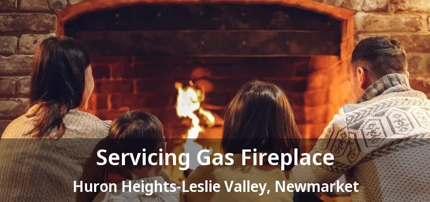 Servicing Gas Fireplace Huron Heights-Leslie Valley, Newmarket - ON