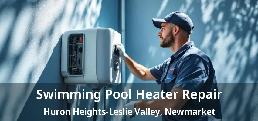 Swimming Pool Heater Repair Huron Heights-Leslie Valley, Newmarket - ON