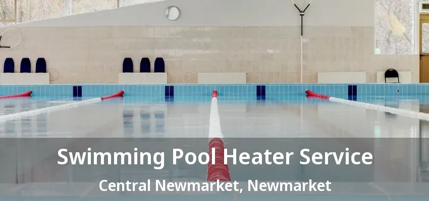 Swimming Pool Heater Service Central Newmarket, Newmarket - ON Swimming Pool Heater Service Central Newmarket, Newmarket - ON