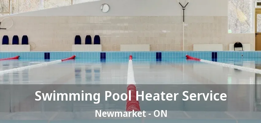 Swimming Pool Heater Service Newmarket - ON