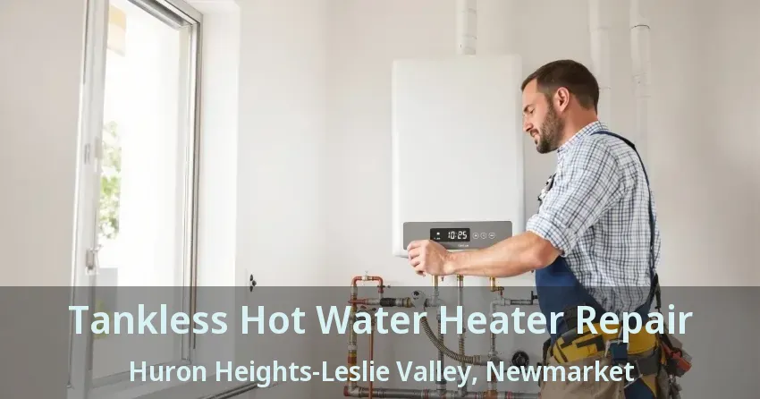 Tankless Hot Water Heater Repair Huron Heights-Leslie Valley, Newmarket - ON Tankless Hot Water Heater Repair Huron Heights-Leslie Valley, Newmarket - ON