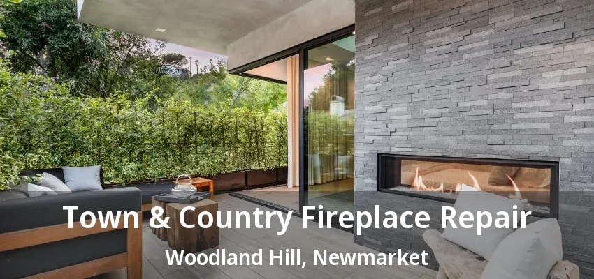 Town & Country Fireplace Repair Woodland Hill, Newmarket - ON Town & Country Fireplace Repair Woodland Hill, Newmarket - ON