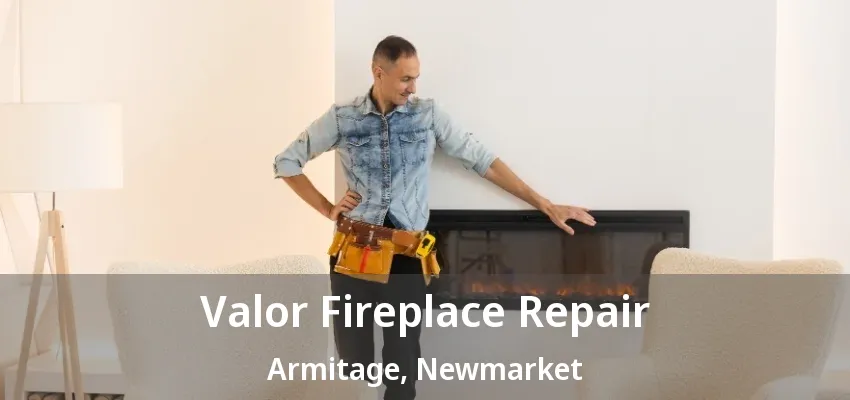 Valor Fireplace Repair Armitage, Newmarket - ON