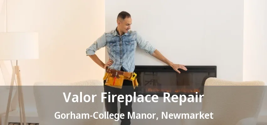 Valor Fireplace Repair Gorham-College Manor, Newmarket - ON