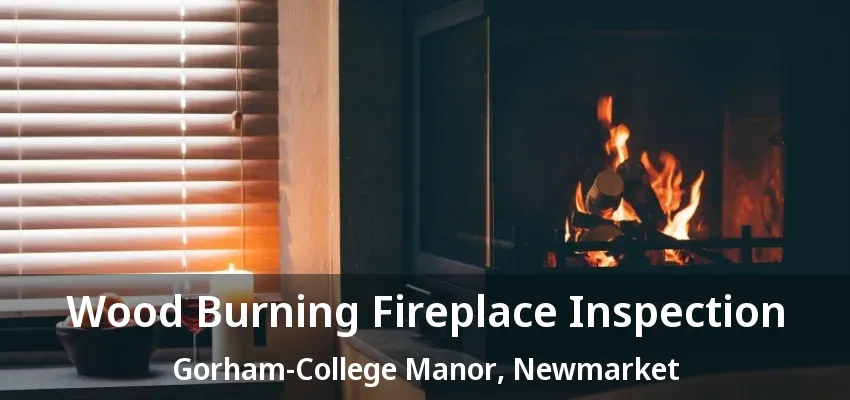 Wood Burning Fireplace Inspection Gorham-College Manor, Newmarket - ON