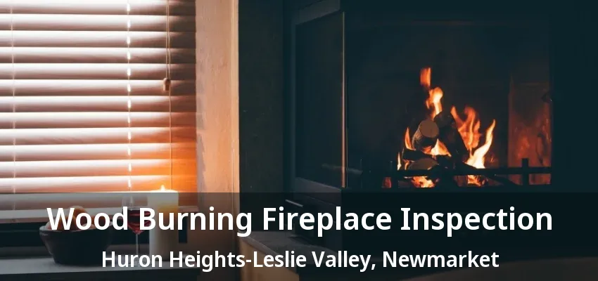 Wood Burning Fireplace Inspection Huron Heights-Leslie Valley, Newmarket - ON
