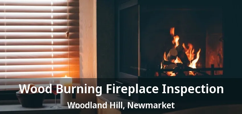 Wood Burning Fireplace Inspection Woodland Hill, Newmarket - ON Wood Burning Fireplace Inspection Woodland Hill, Newmarket - ON